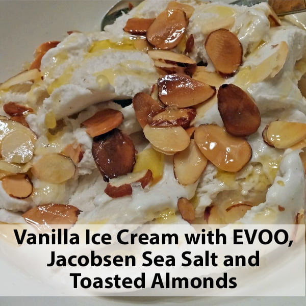 Vanilla Ice Cream with EVOO, Jacobsen Sea Salt and Toasted Almonds